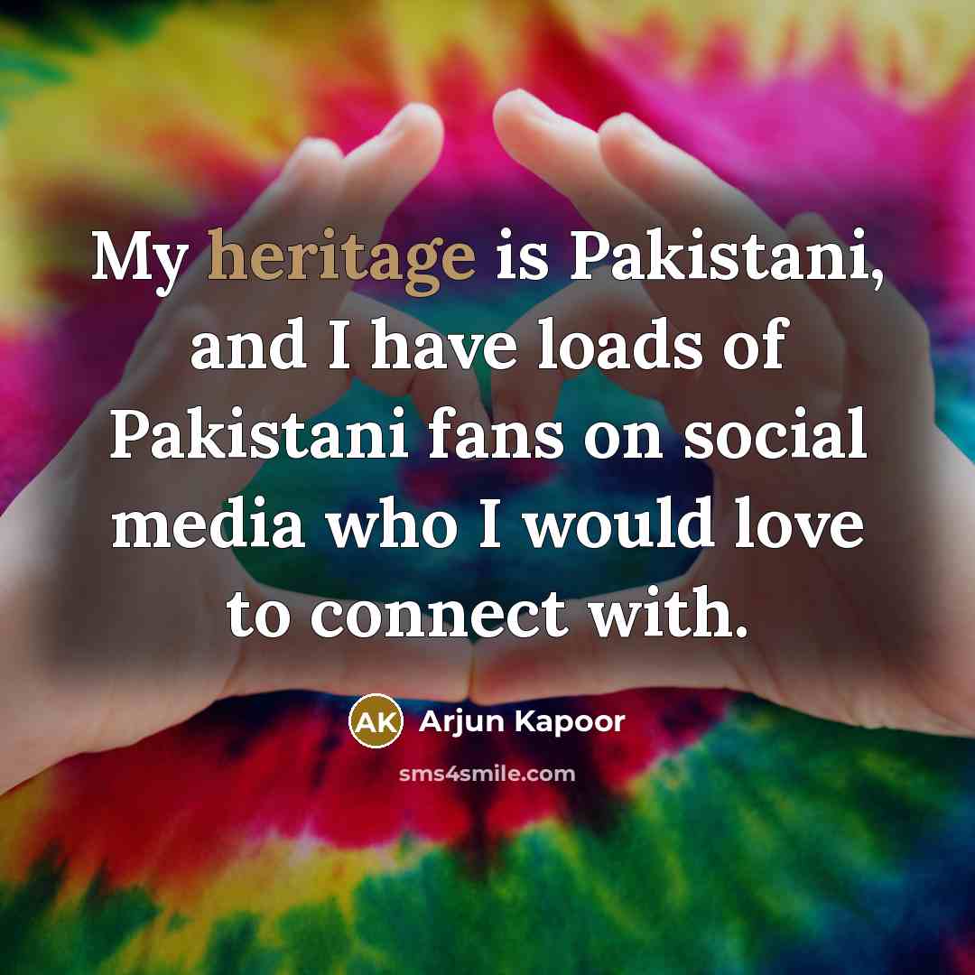 “My heritage is Pakistani, and I have loads of Pakistani…” quote by Arjun Kapoor