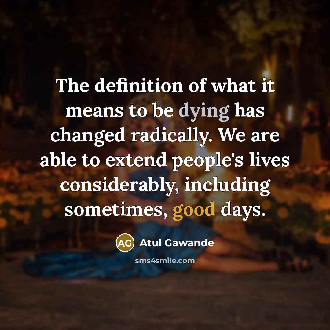“The definition of what it means to be dying has…” quote by Atul Gawande