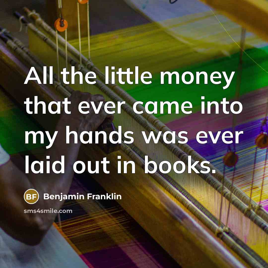“All the little money that ever came into my hands…” quote by Benjamin Franklin