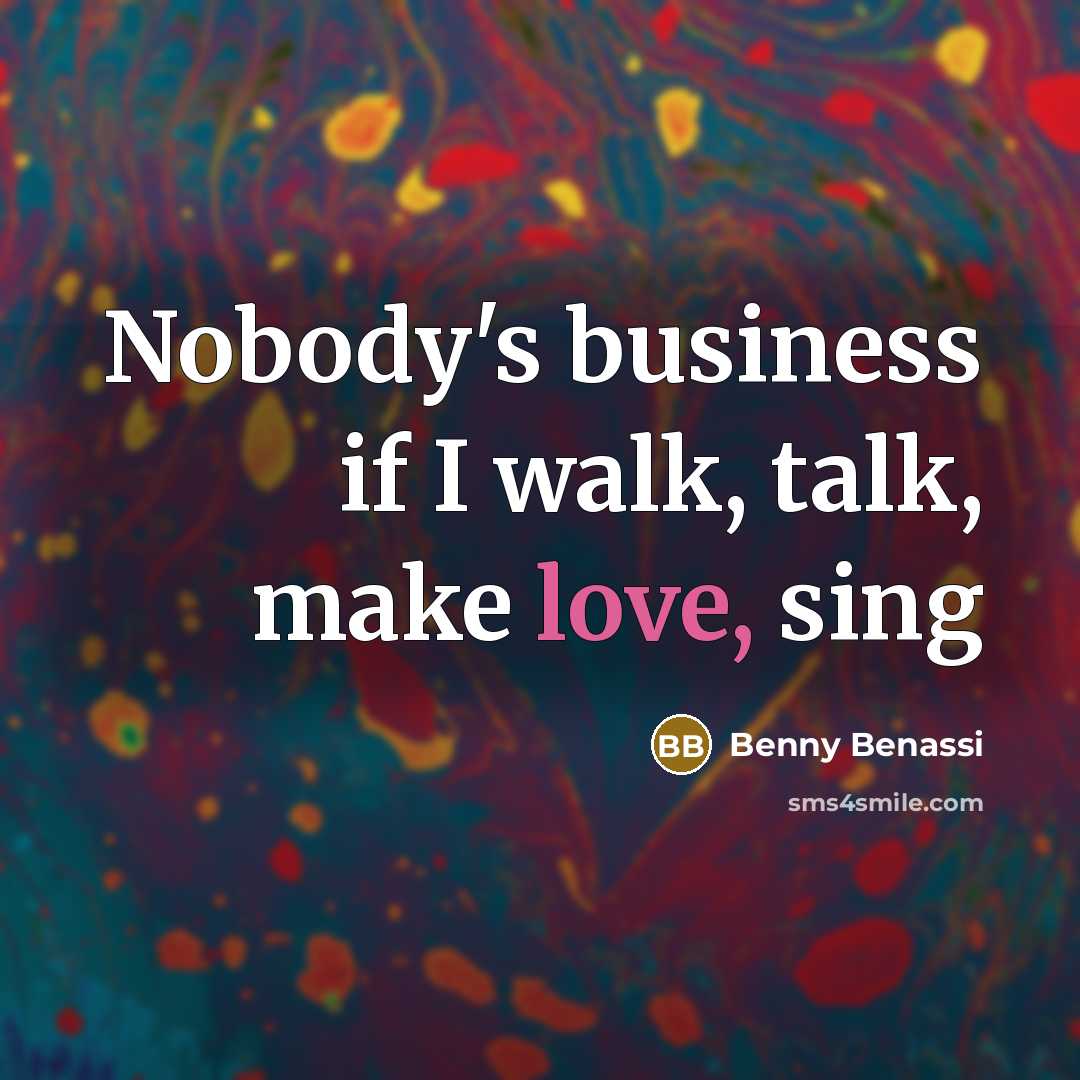 “Nobody's business if I walk, talk, make love, sing…” quote by Benny Benassi