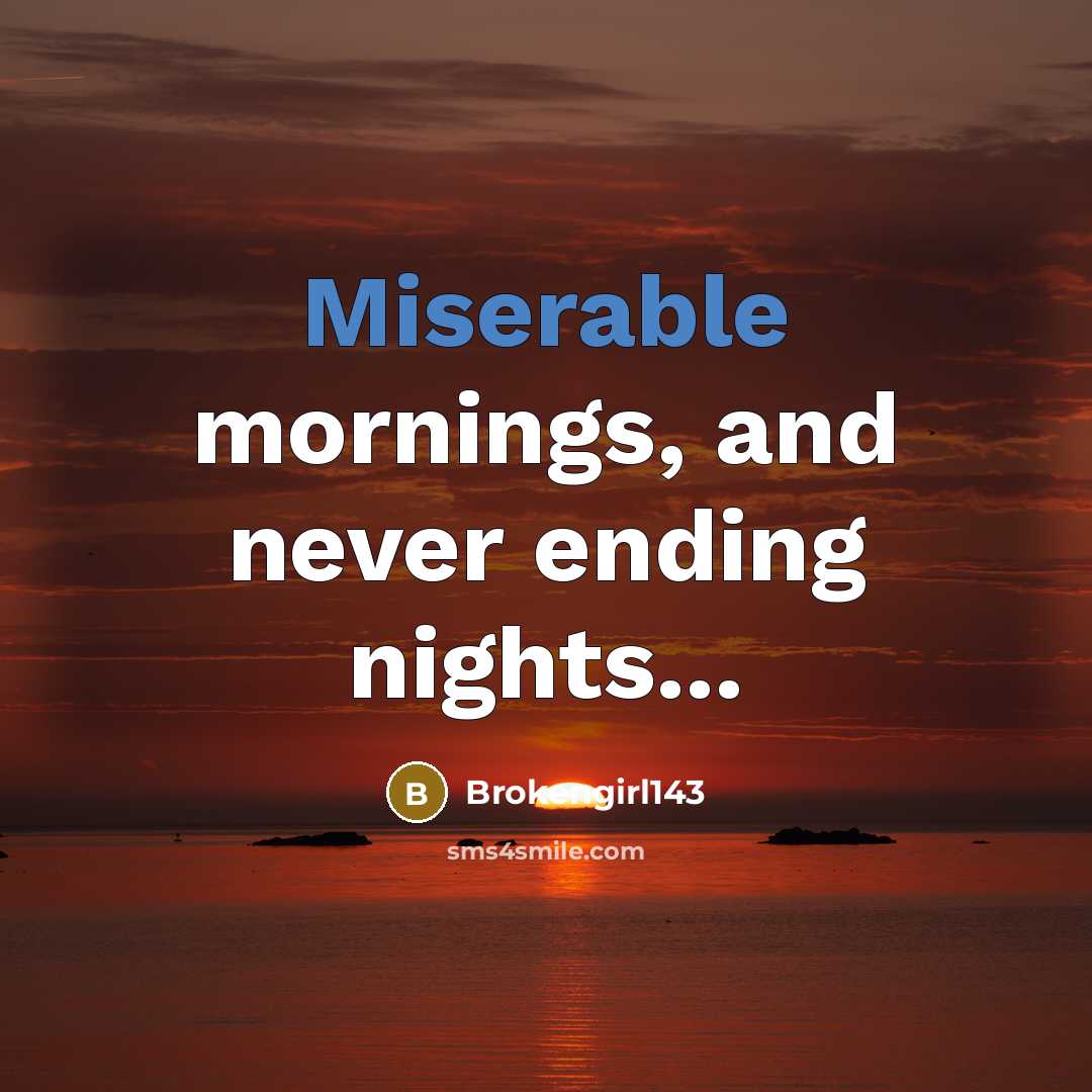 “Miserable mornings, and never ending nights...…” quote by Brokengirl143