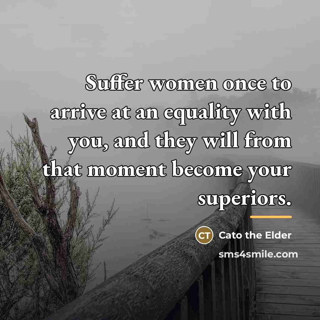 “Suffer women once to arrive at an equality with you,…” quote by Cato the Elder