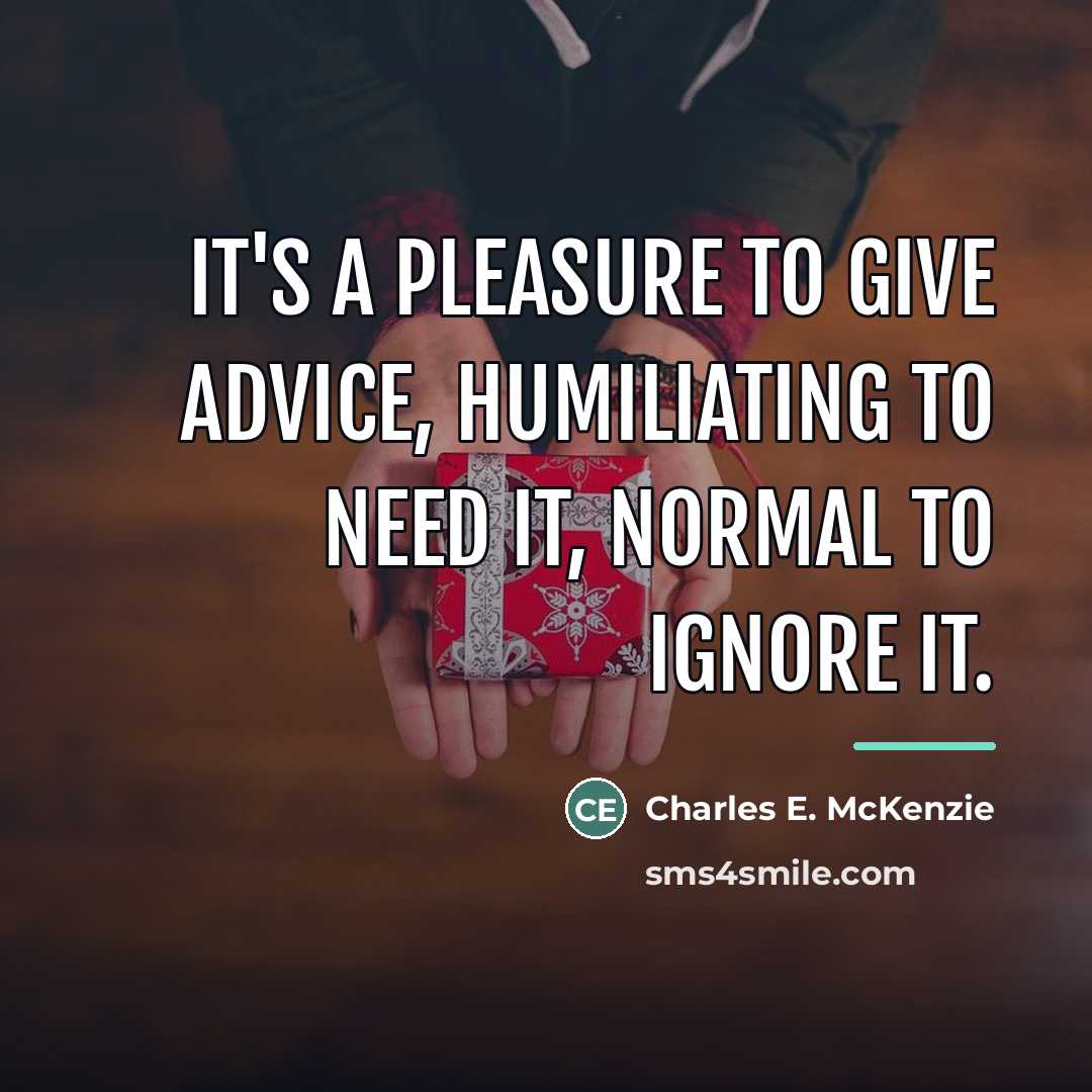 “It's a pleasure to give advice, humiliating to need it,…” quote by Charles E. McKenzie