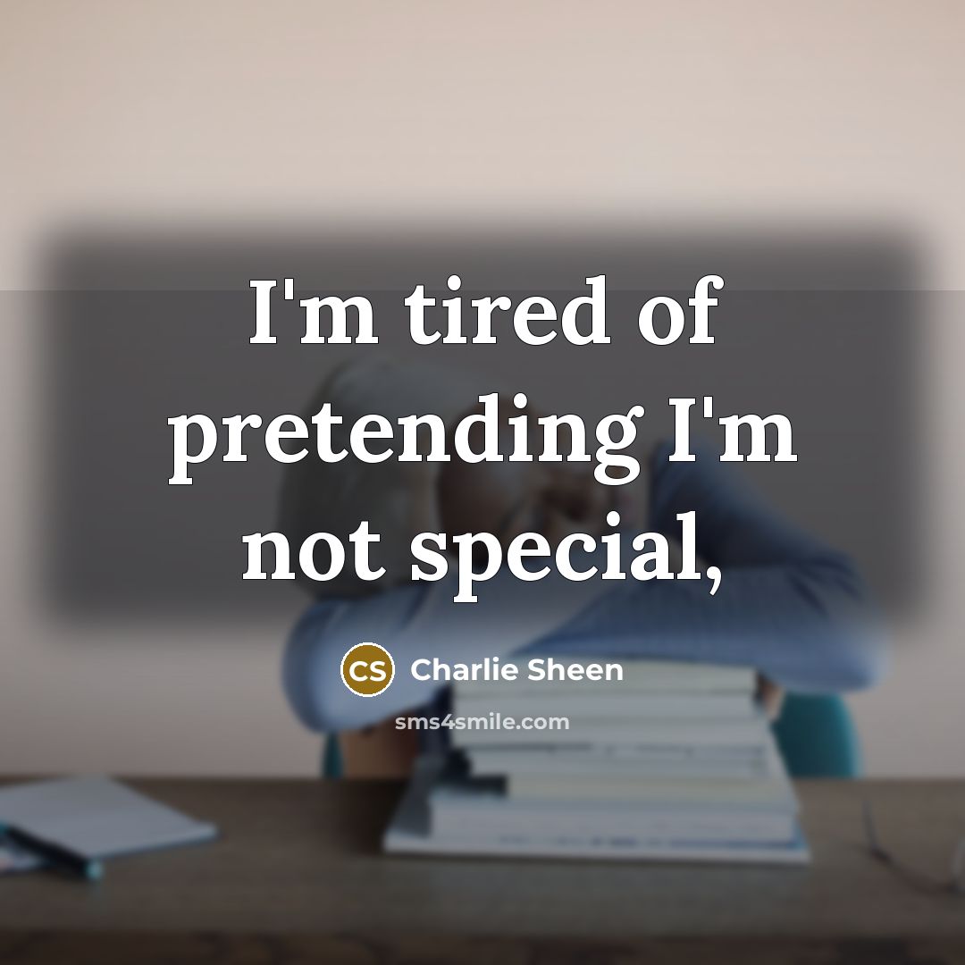 “I'm tired of pretending I'm not special,…” quote by Charlie Sheen