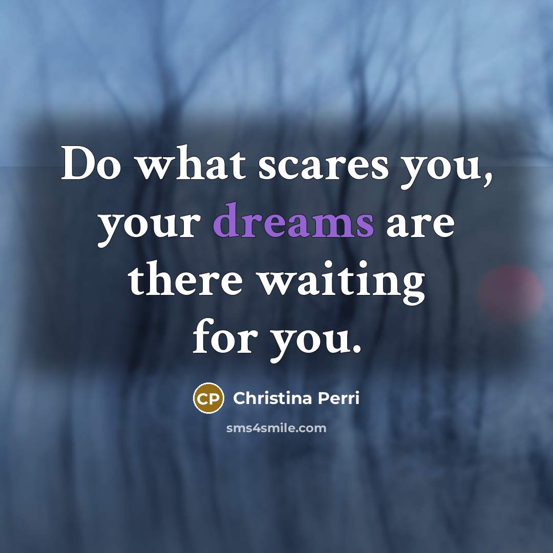“Do what scares you, your dreams are there waiting for…” quote by Christina Perri