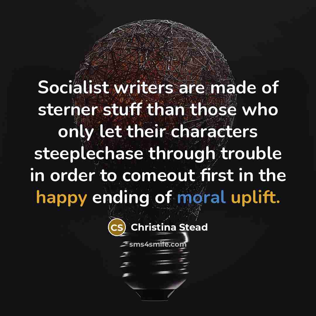 “Socialist writers are made of sterner stuff than those who…” quote by Christina Stead