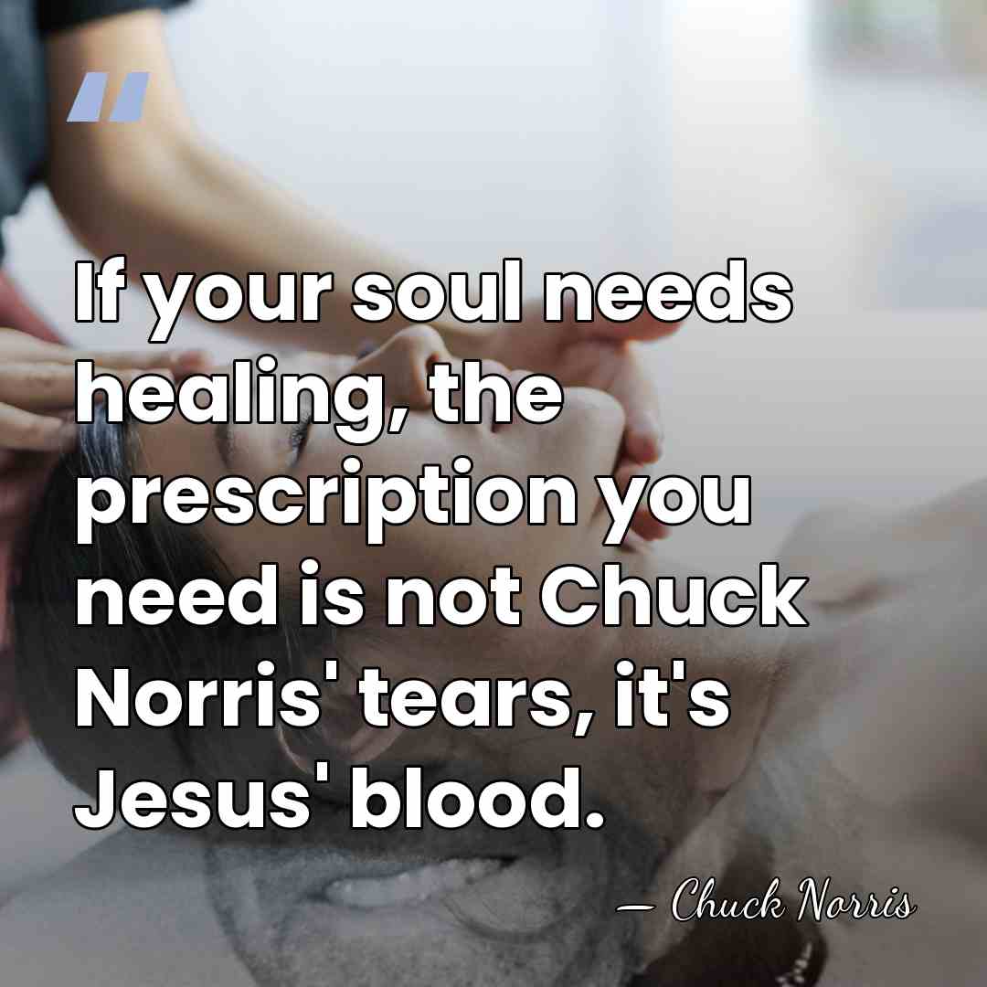 If your soul needs healing, the prescription you need is not Chuck&hellip; - Chuck Norris