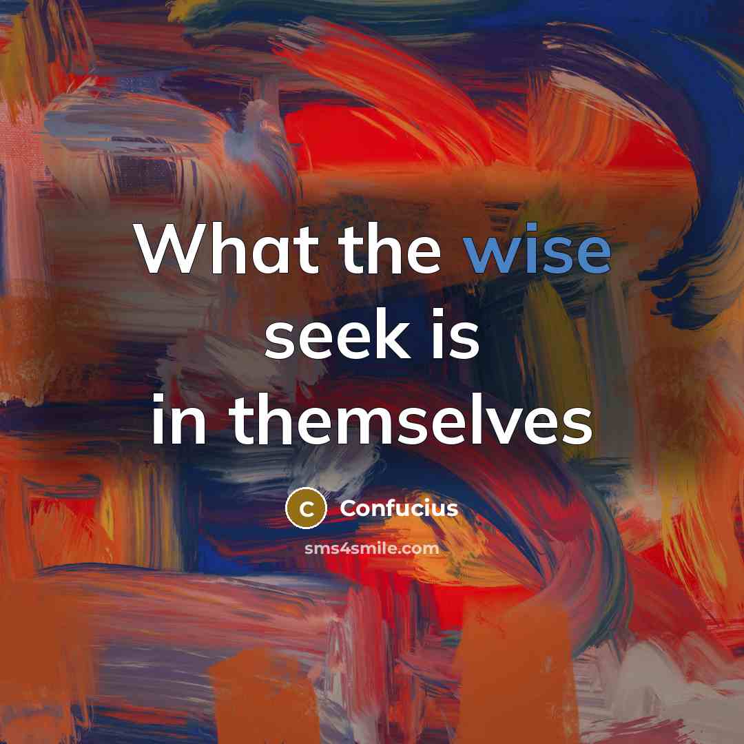 “What the wise seek is in themselves…” quote by Confucius