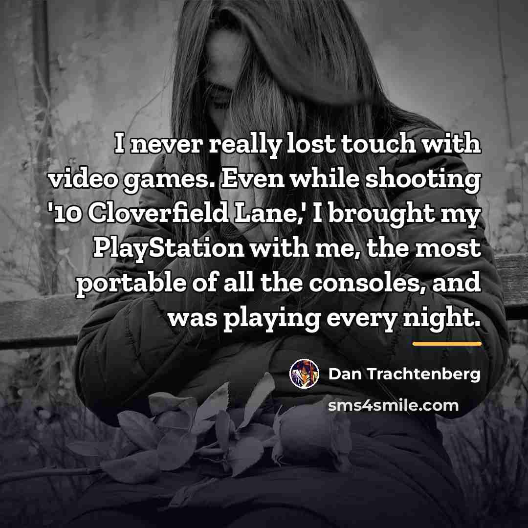 “I never really lost touch with video games. Even while…” quote by Dan Trachtenberg