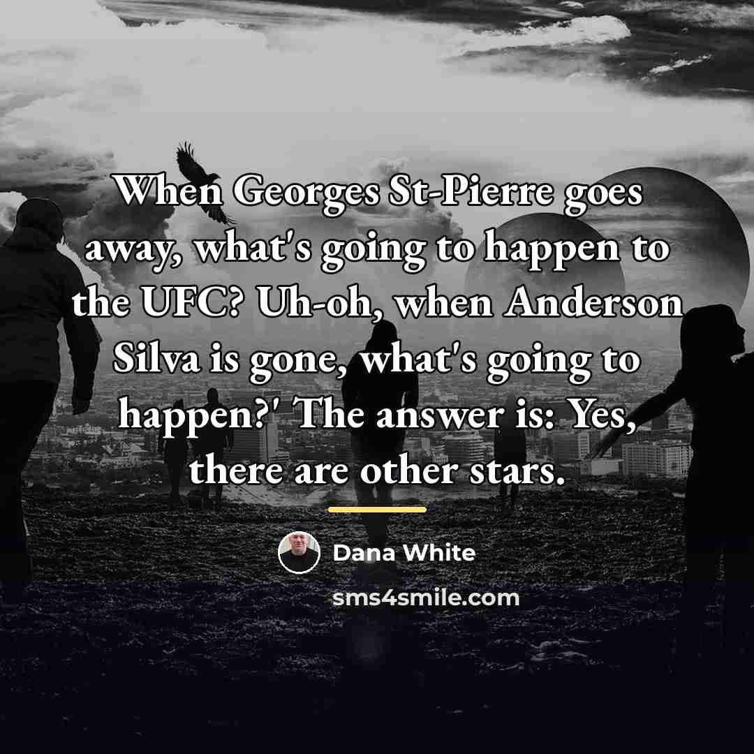 “When Georges St-Pierre goes away, what's going to happen to…” quote by Dana White