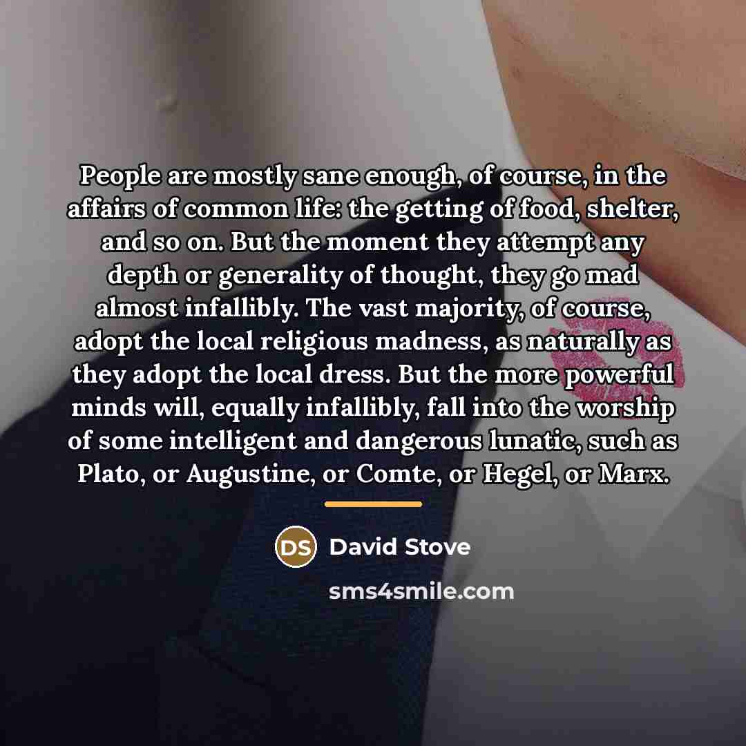 “People are mostly sane enough, of course, in the affairs…” quote by David Stove
