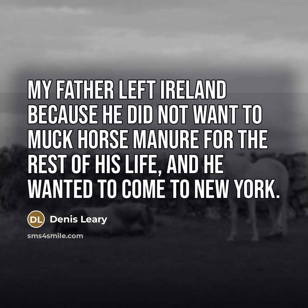 “My father left Ireland because he did not want to…” quote by Denis Leary