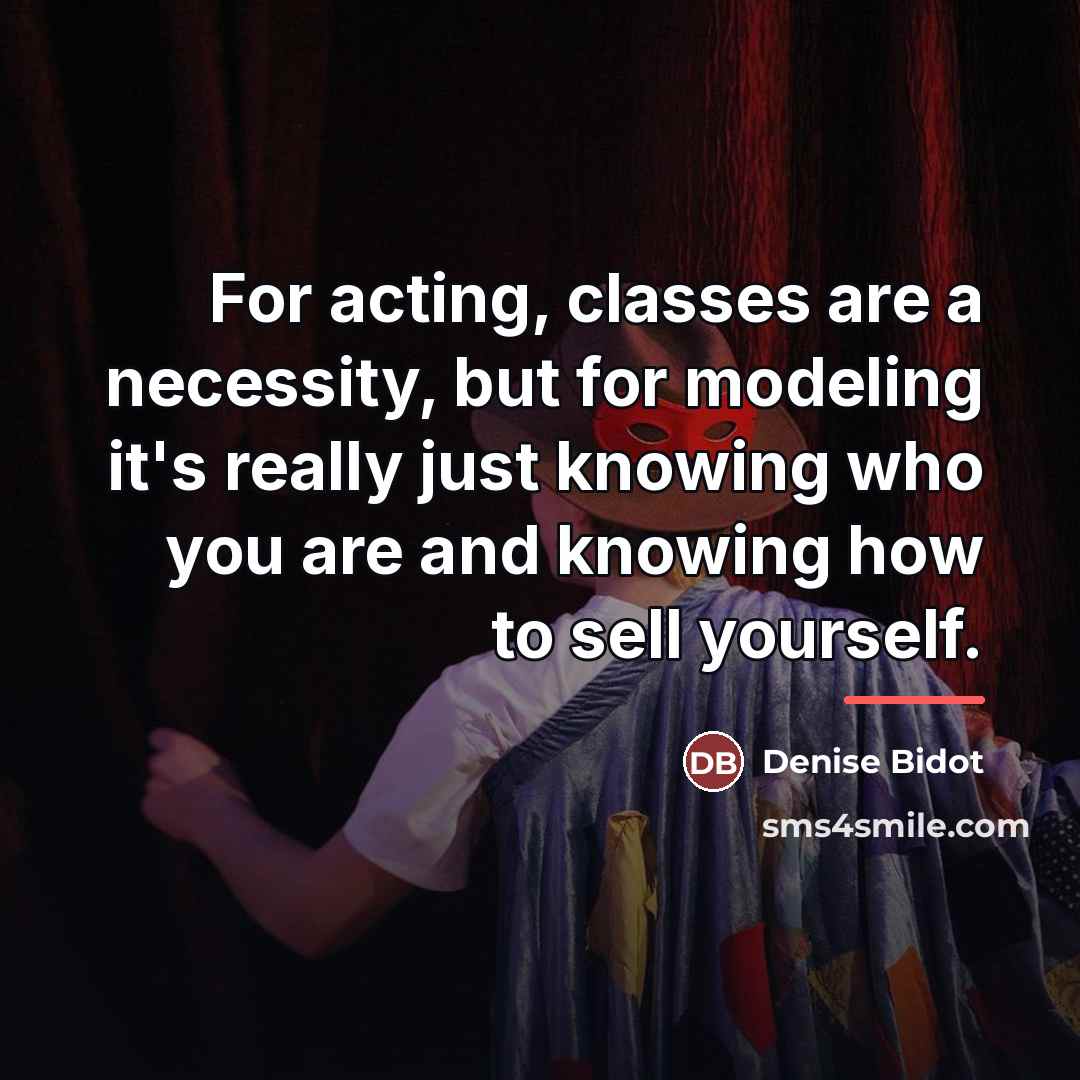 “For acting, classes are a necessity, but for modeling it's…” quote by Denise Bidot