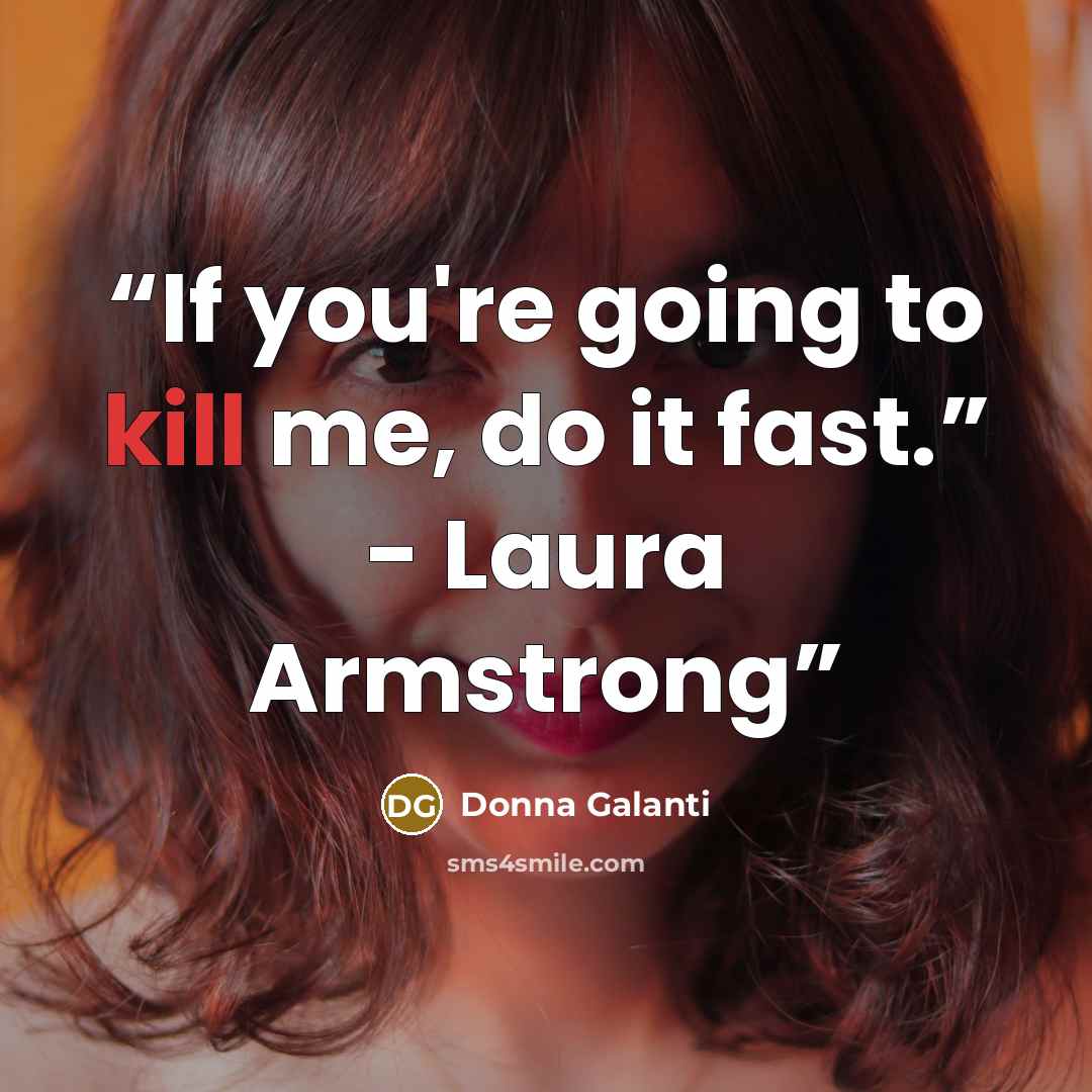 “If you're going to kill me, do it fast.” - Laura Armstrong” quote by Donna Galanti
