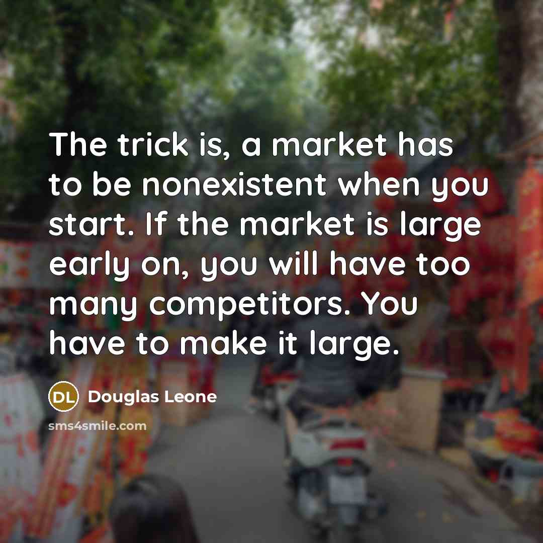 “The trick is, a market has to be nonexistent when…” quote by Douglas Leone