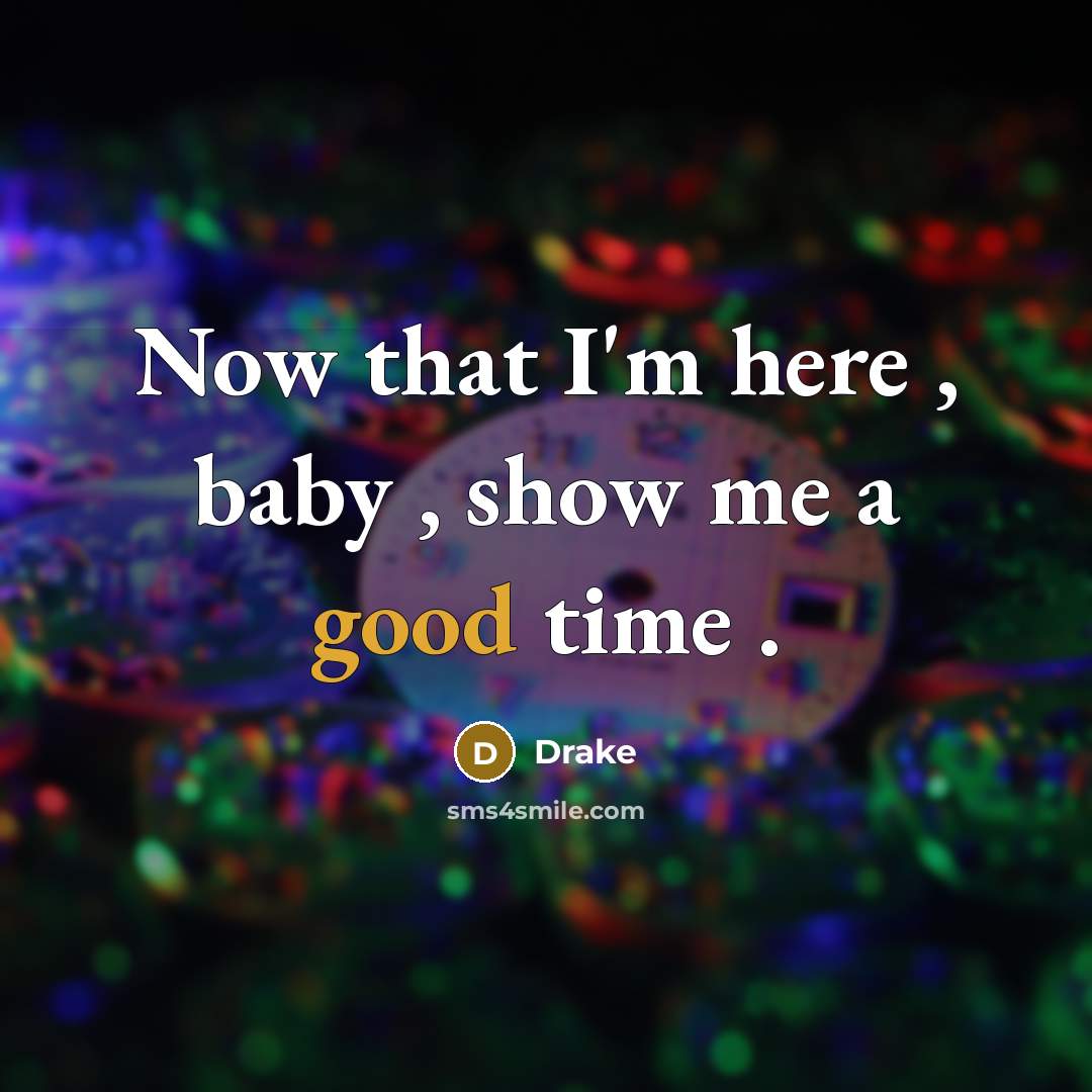 “Now that I'm here , baby , show me a…” quote by Drake