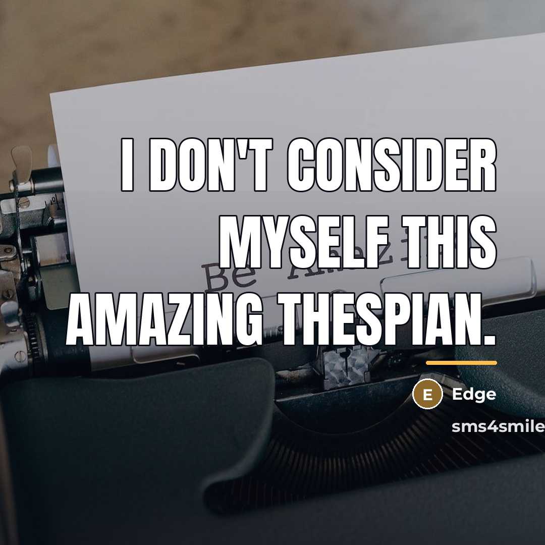 “I don't consider myself this amazing thespian.…” quote by Edge