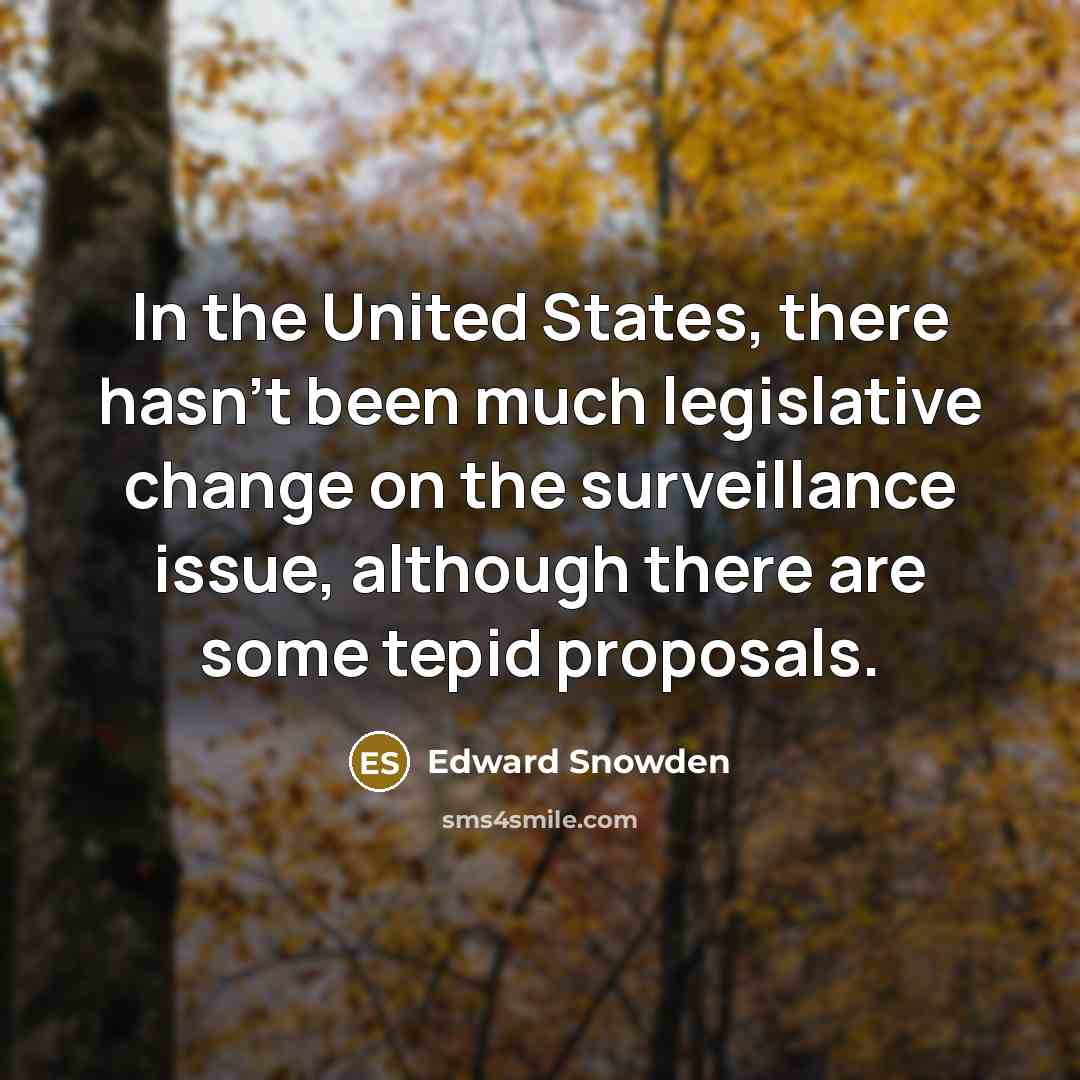 “In the United States, there hasn't been much legislative change…” quote by Edward Snowden