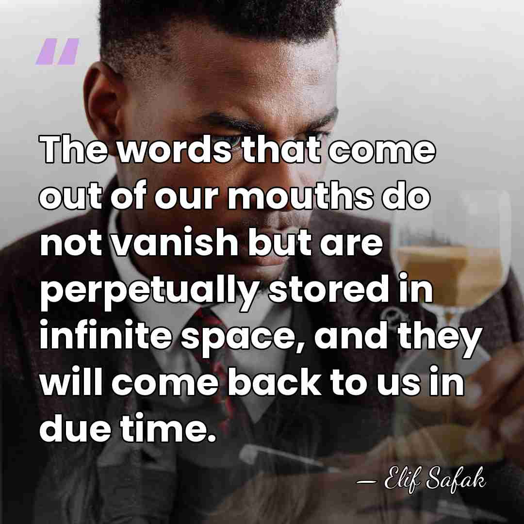 The words that come out of our mouths do not vanish but&hellip; - Elif Safak