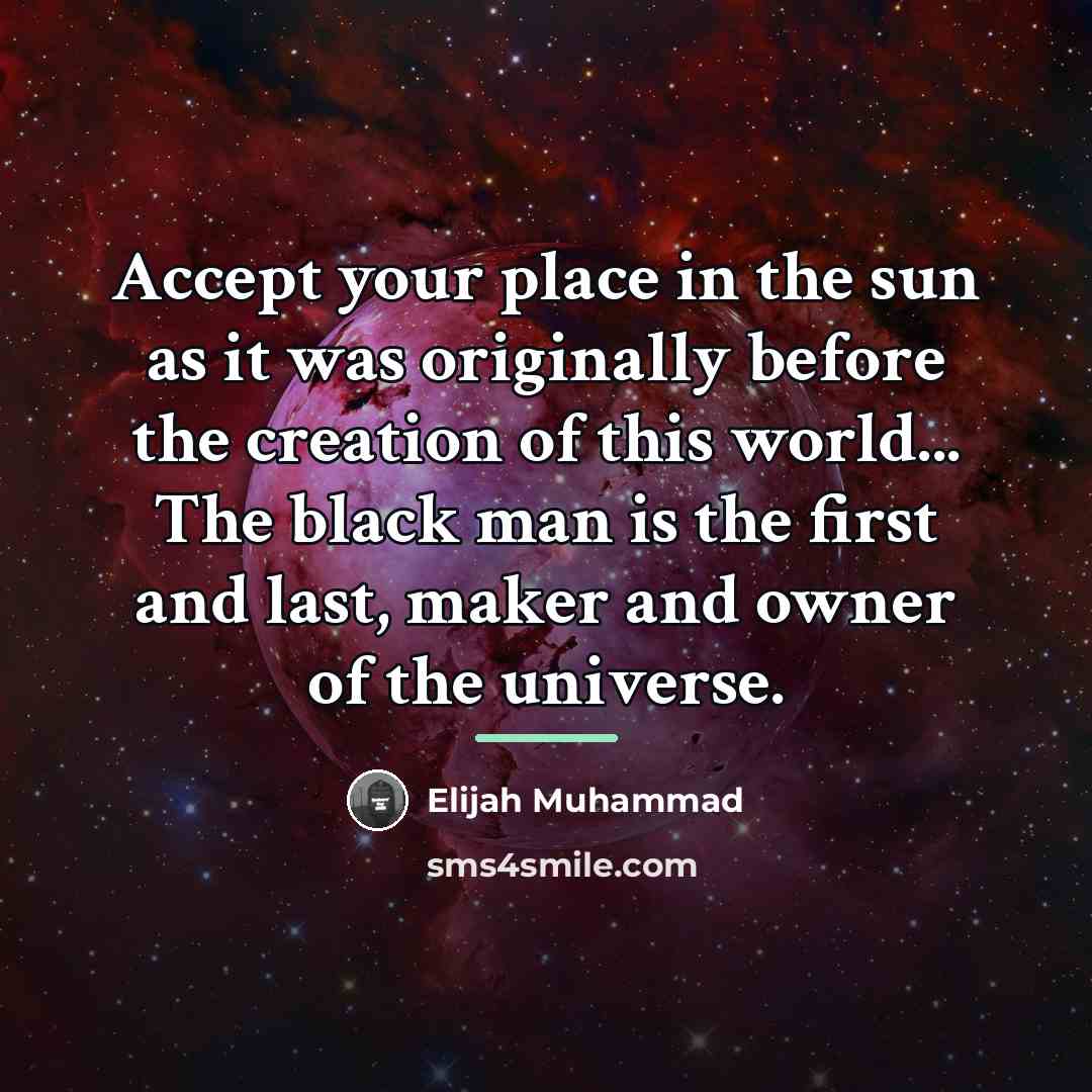 “Accept your place in the sun as it was originally…” quote by Elijah Muhammad