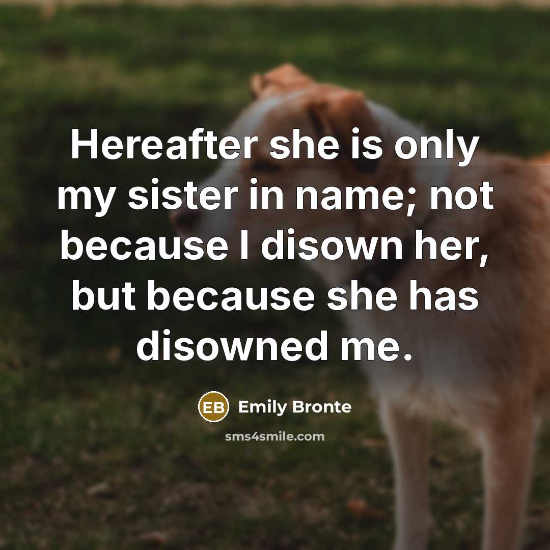 “Hereafter she is only my sister in name; not because…” quote by Emily Bronte