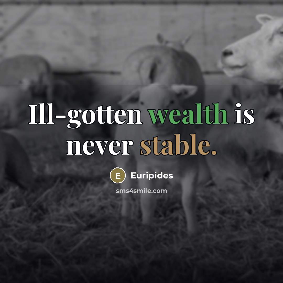 “Ill-gotten wealth is never stable.…” quote by Euripides