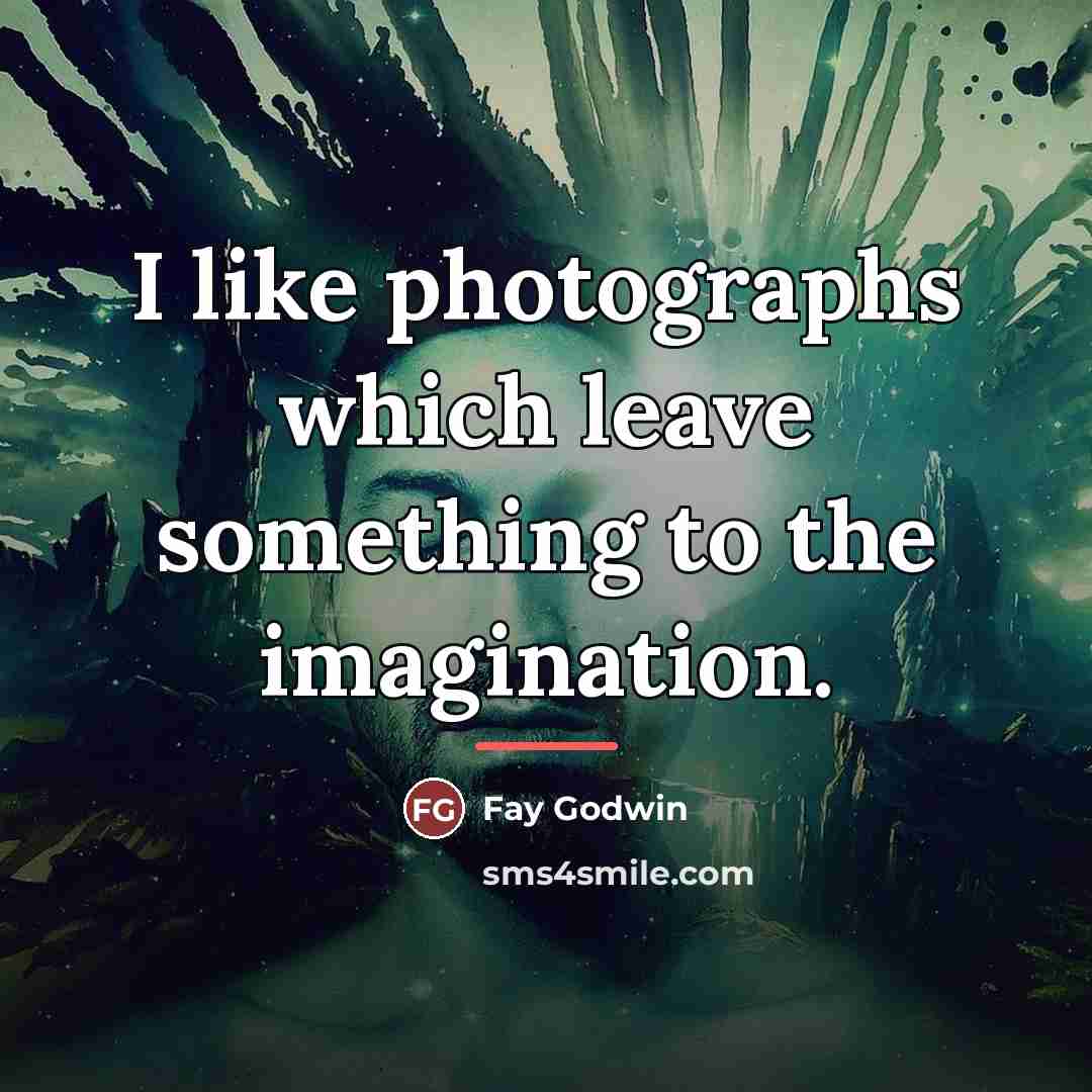 “I like photographs which leave something to the imagination.…” quote by Fay Godwin