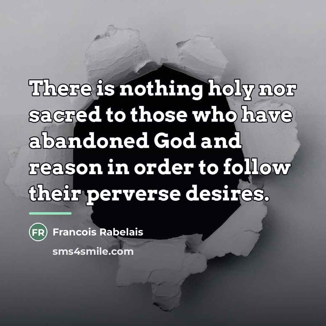 “There is nothing holy nor sacred to those who have…” quote by Francois Rabelais