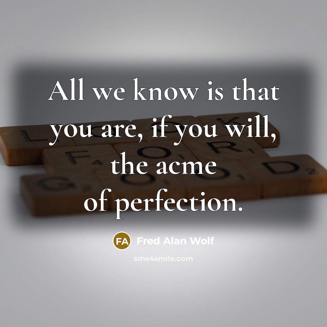 “All we know is that you are, if you will,…” quote by Fred Alan Wolf