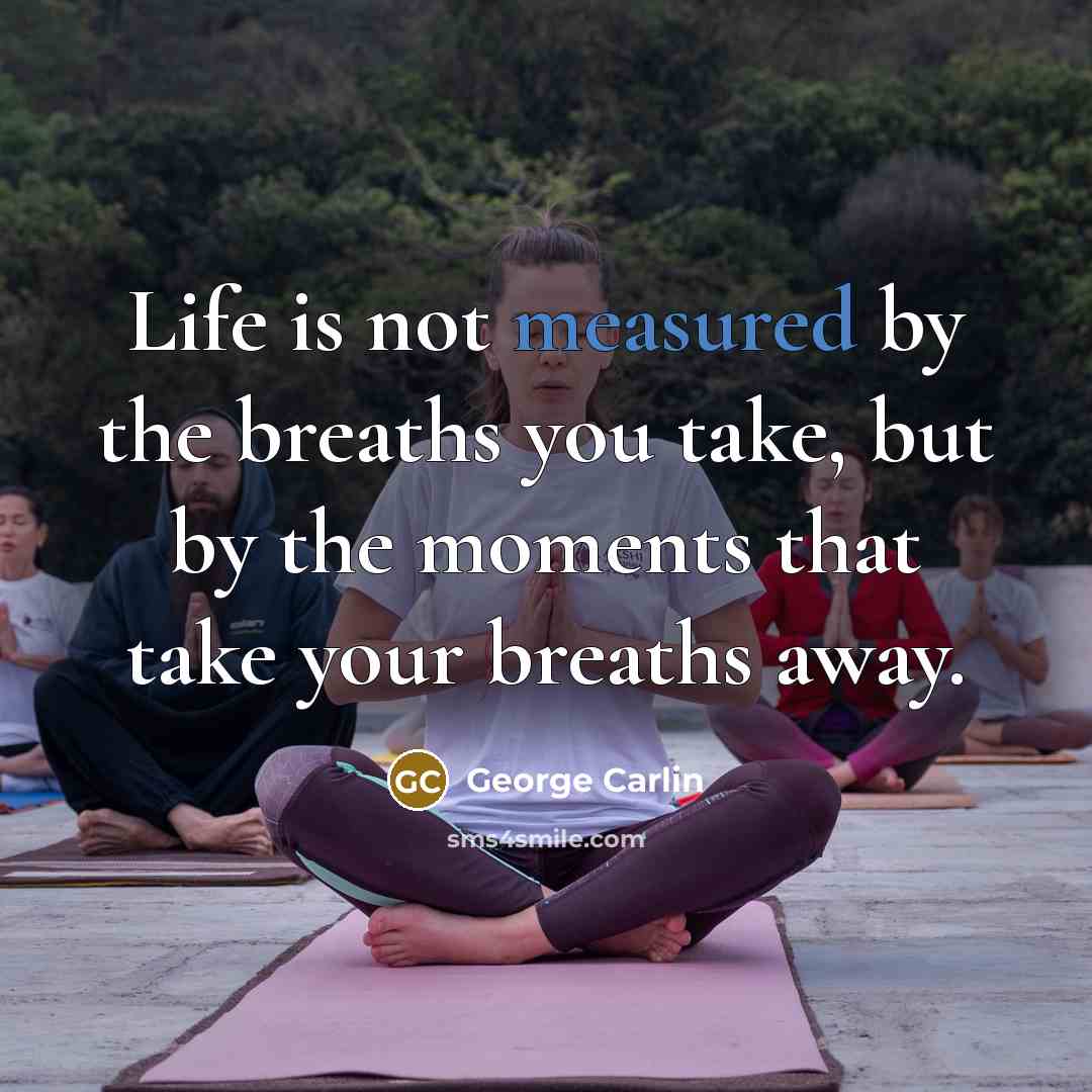 “Life is not measured by the breaths you take, but…” quote by George Carlin