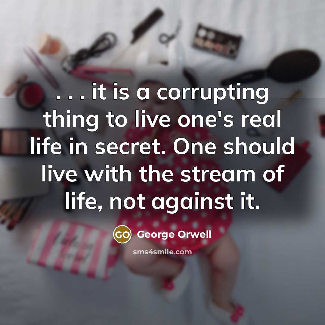 “. . . it is a corrupting thing to live…” quote by George Orwell