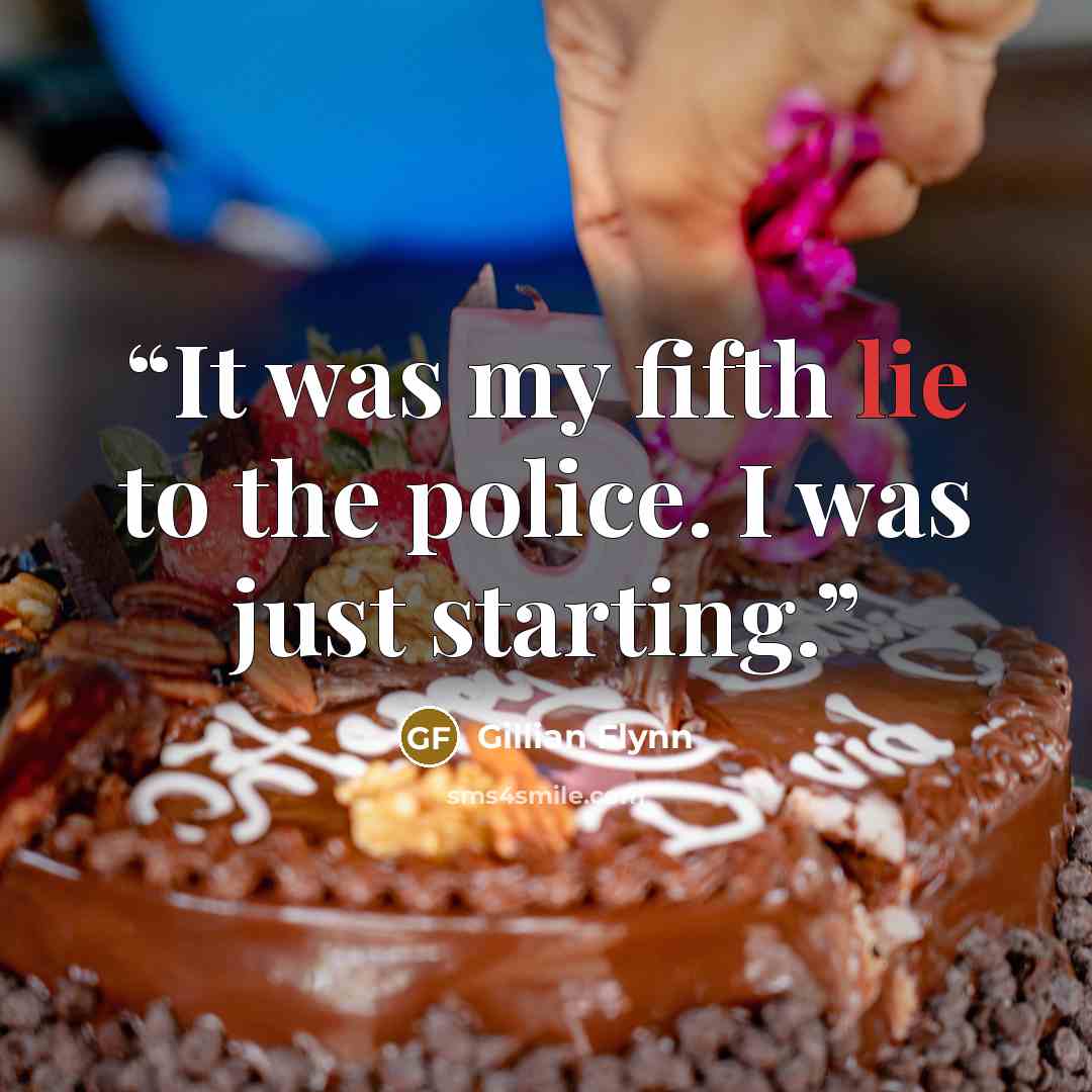 “It was my fifth lie to the police. I was just starting.” quote by Gillian Flynn