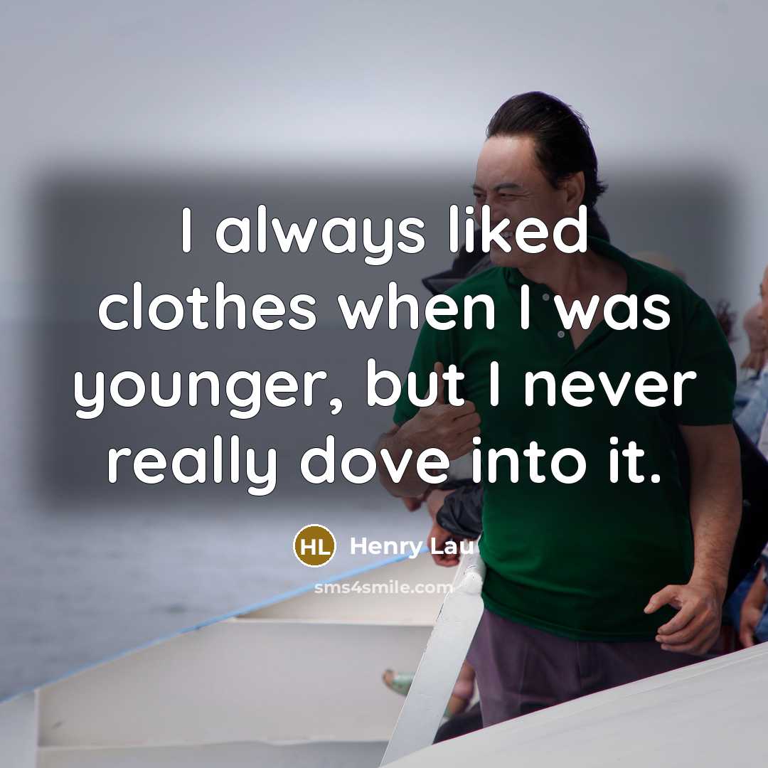 “I always liked clothes when I was younger, but I…” quote by Henry Lau