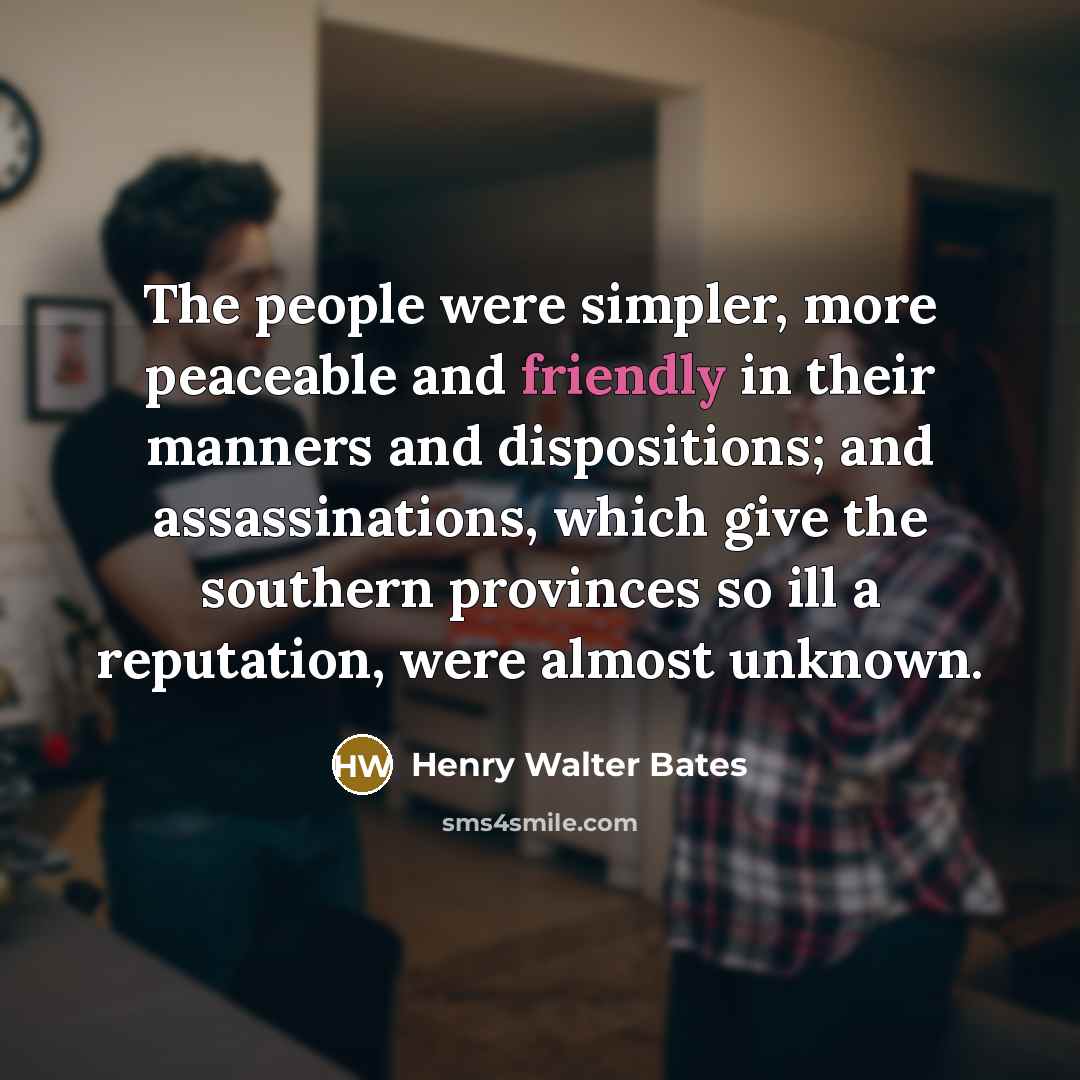 “The people were simpler, more peaceable and friendly in their…” quote by Henry Walter Bates