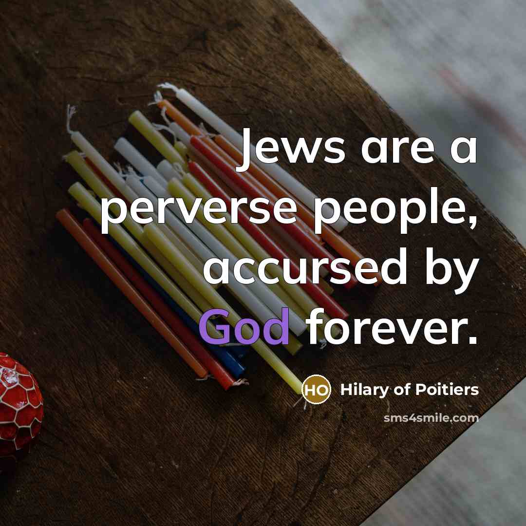 “Jews are a perverse people, accursed by God forever.…” quote by Hilary of Poitiers