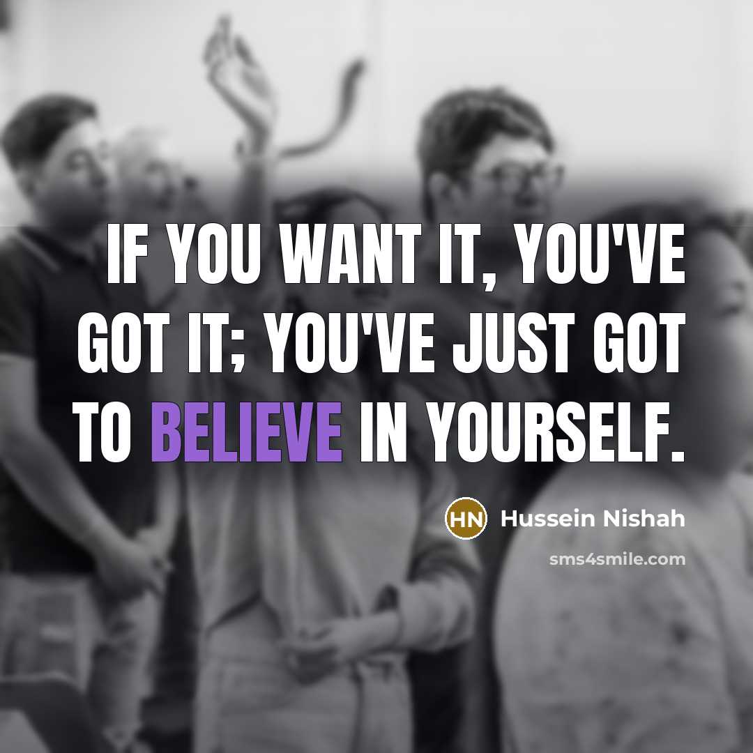 “If you want it, you've got it; You've just got…” quote by Hussein Nishah