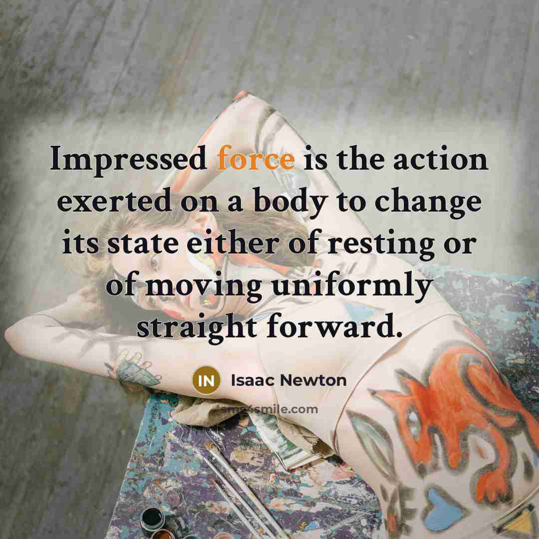 “Impressed force is the action exerted on a body to…” quote by Isaac Newton