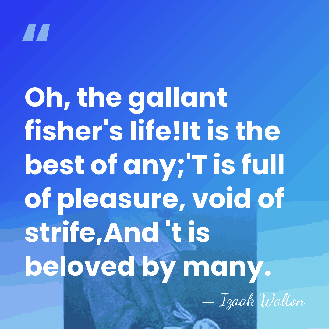 Oh, the gallant fisher's life!It is the best of any;'T is full&hellip; - Izaak Walton