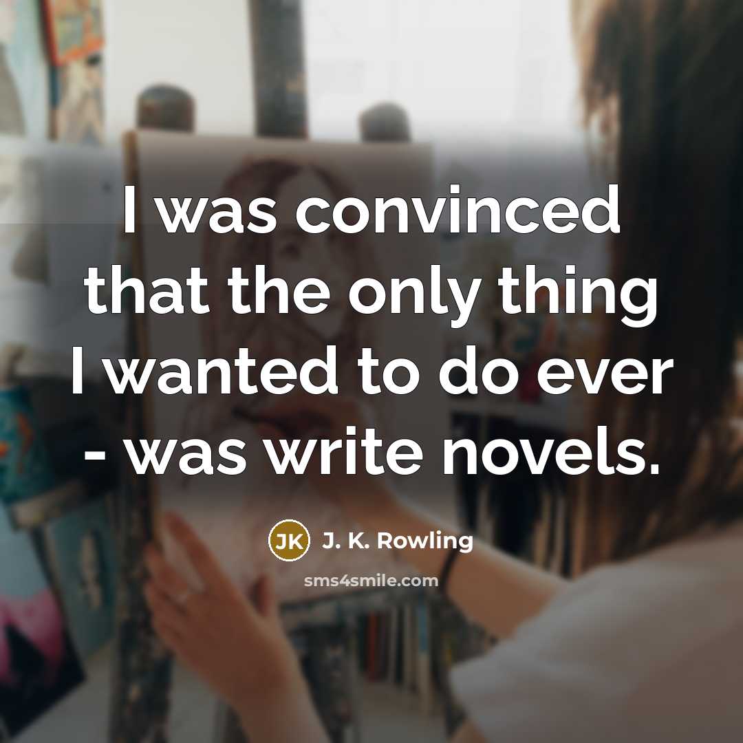 “I was convinced that the only thing I wanted to…” quote by J. K. Rowling