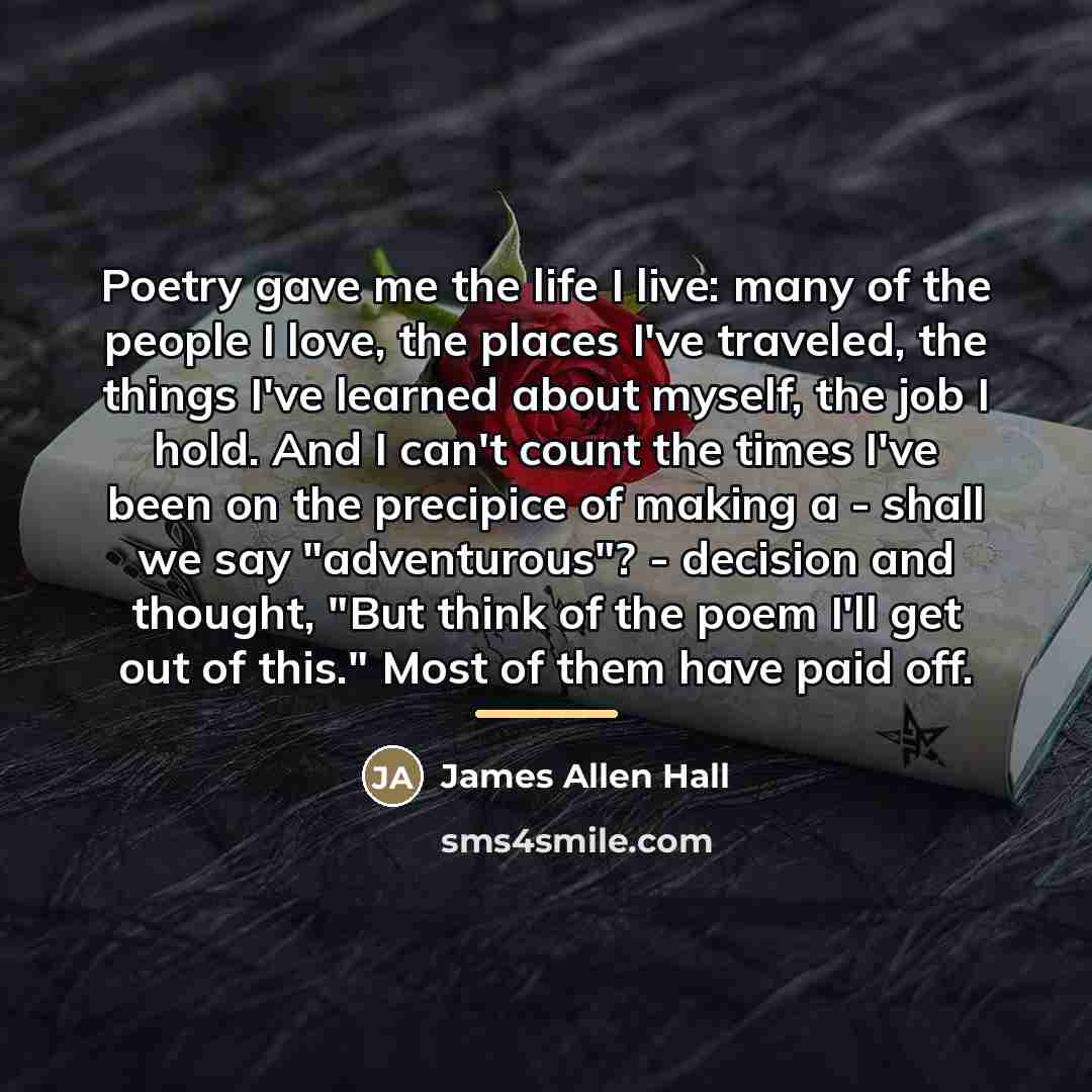 “Poetry gave me the life I live: many of the…” quote by James Allen Hall
