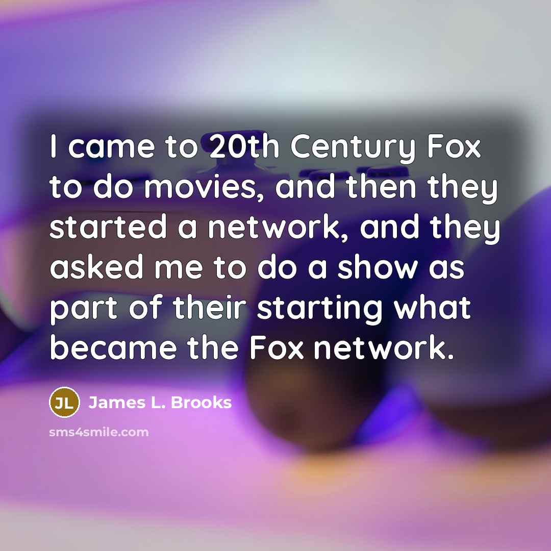 “I came to 20th Century Fox to do movies, and…” quote by James L. Brooks