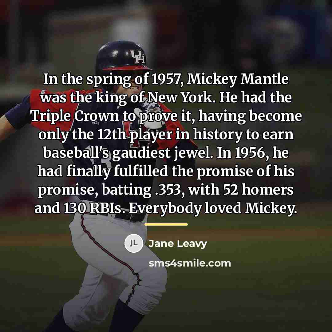 “In the spring of 1957, Mickey Mantle was the king…” quote by Jane Leavy