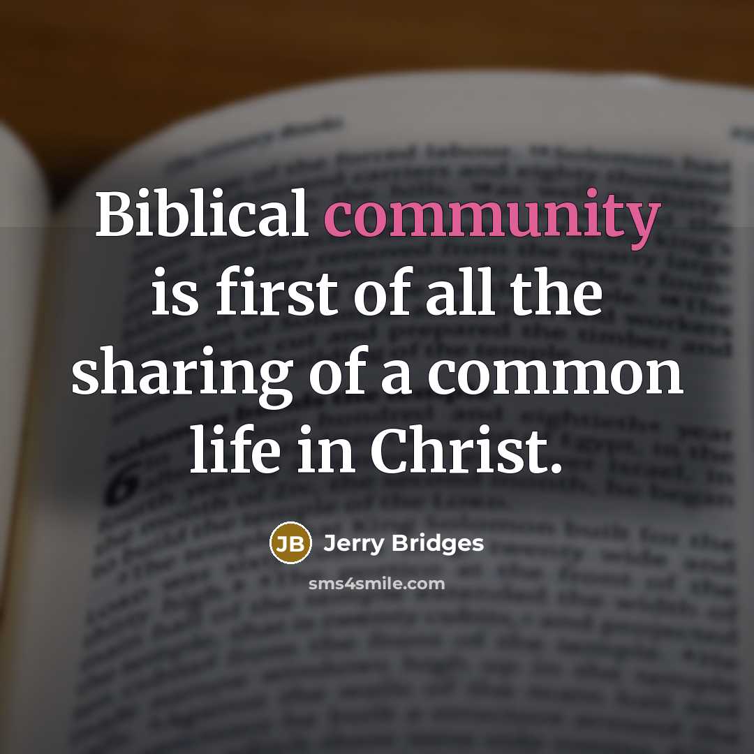 “Biblical community is first of all the sharing of a…” quote by Jerry Bridges
