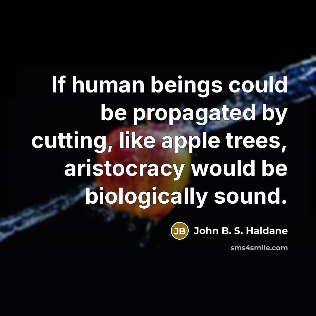 “If human beings could be propagated by cutting, like apple…” quote by John B. S. Haldane
