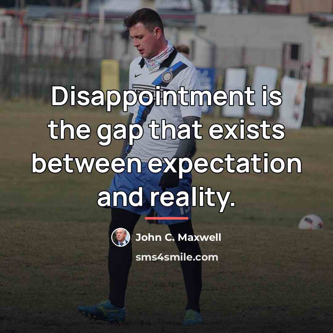 “Disappointment is the gap that exists between expectation and reality.…” quote by John C. Maxwell