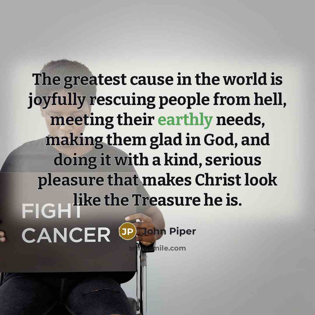 “The greatest cause in the world is joyfully rescuing people…” quote by John Piper