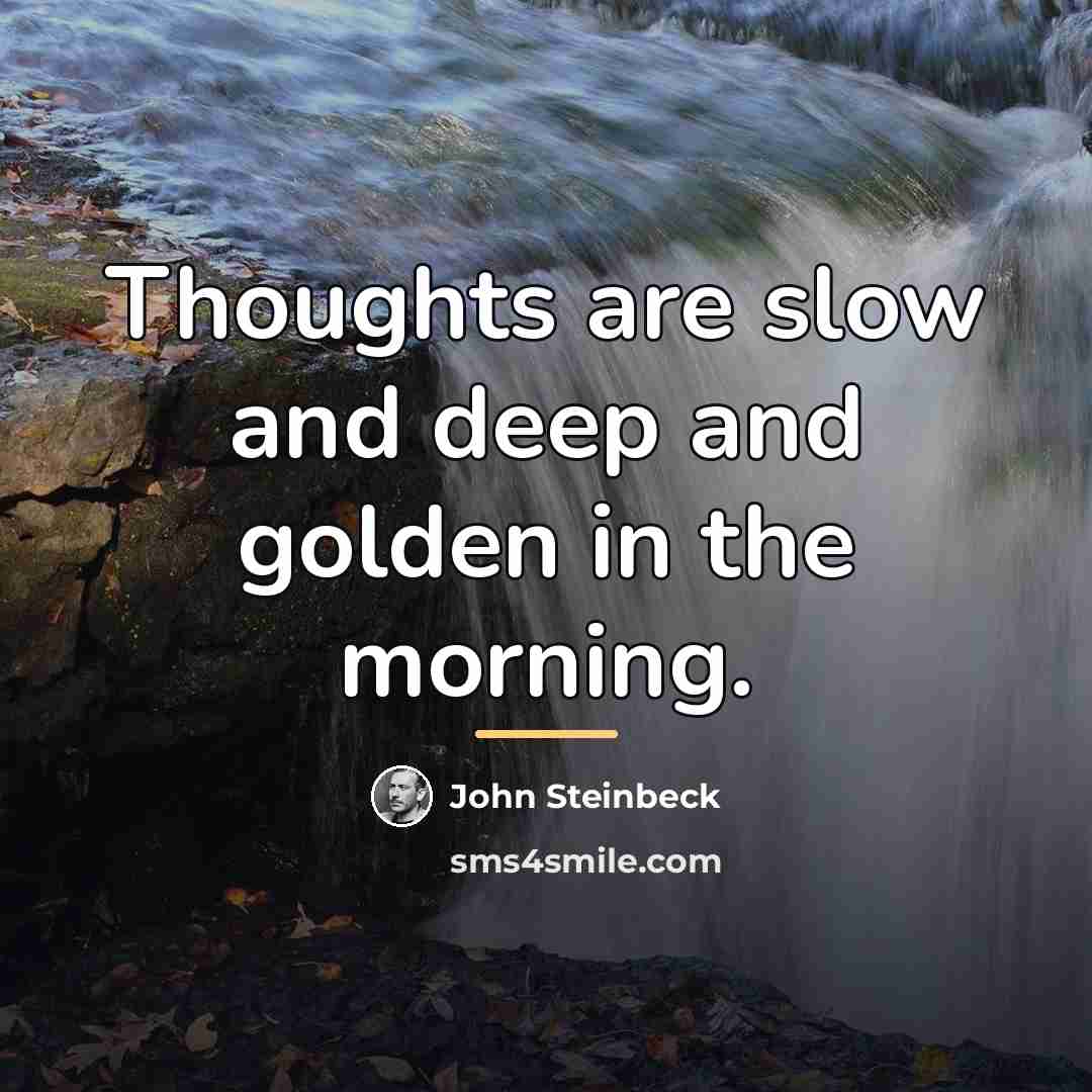 “Thoughts are slow and deep and golden in the morning.…” quote by John Steinbeck