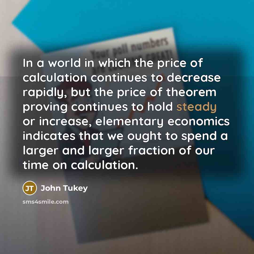 “In a world in which the price of calculation continues…” quote by John Tukey