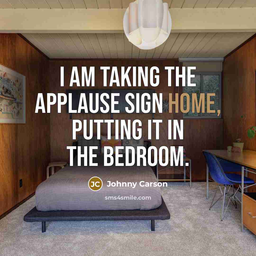 “I am taking the applause sign home, putting it in…” quote by Johnny Carson