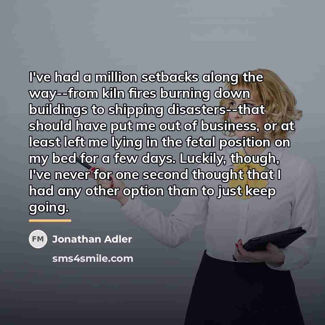 “I've had a million setbacks along the way--from kiln fires…” quote by Jonathan Adler